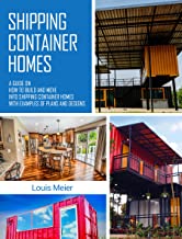 Shipping Container Homes: A Guide on How to Build and Move Into Shipping Container Homes 